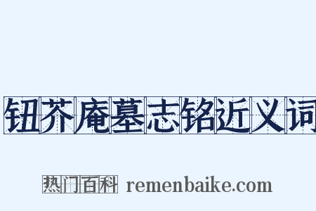 钮芥庵墓志铭近义词是什么意思的图片